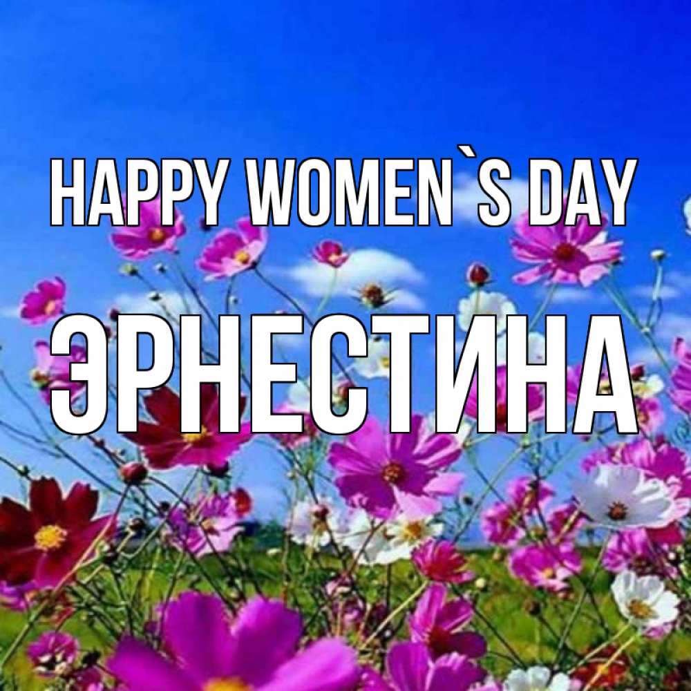Greetings card с именем, Эрнестина happy women`s day цветы Greetings with text for free download 